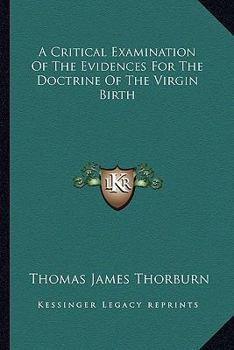Paperback A Critical Examination Of The Evidences For The Doctrine Of The Virgin Birth Book