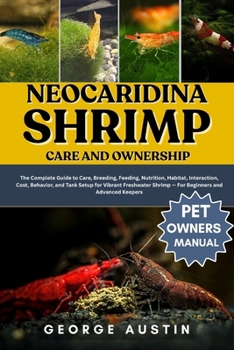Paperback Neocaridina Shrimp Care and Ownership: The Complete Guide to Care, Breeding, Feeding, Nutrition, Habitat, Interaction, Cost, Behavior, and Tank Setup Book