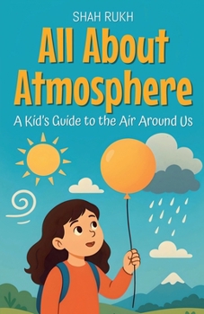 All About Atmosphere: A Kid's Guide to the Air Around Us