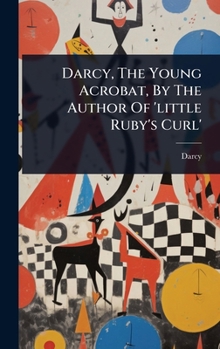 Hardcover Darcy, The Young Acrobat, By The Author Of 'little Ruby's Curl' Book