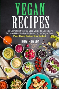 Paperback Vegan Recipes: The Complete Step-by-Step Guide to Cook Easy, Tasty and Healthy Meals Based on the Vegan Diet. Plant-Based Recipes On Book