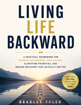 Paperback Living Life Backward: A Practical Framework for Reverse-Engineering Your Future, Clarifying Priorities, and Making Decisions That Actually Matter Book