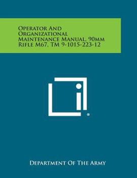 Paperback Operator and Organizational Maintenance Manual, 90mm Rifle M67, TM 9-1015-223-12 Book