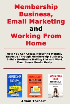 Paperback Membership Business, Email Marketing and Working From Home: How You Can Create Recurring Monthly Revenue Through Membership Business, Build a Profitab Book