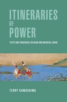 Hardcover Itineraries of Power: Texts and Traversals in Heian and Medieval Japan Book