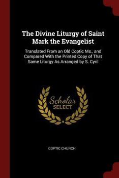 Paperback The Divine Liturgy of Saint Mark the Evangelist: Translated From an Old Coptic Ms., and Compared With the Printed Copy of That Same Liturgy As Arrange Book