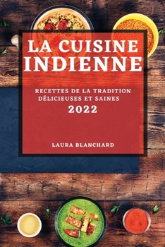 Paperback La Cuisine Indienne 2022: Recettes de la Tradition Délicieuses Et Saines [French] Book