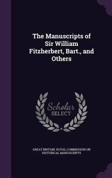 Hardcover The Manuscripts of Sir William Fitzherbert, Bart., and Others Book