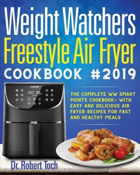 Weight Watchers Freestyle Air Fryer Cookbook #2019: The Complete WW Smart Points Cookbook-with Easy and Delicious Air Fryer Recipes for Fast and Healthy Meals