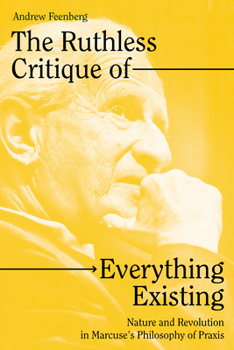 Paperback The Ruthless Critique of Everything Existing: Nature and Revolution in Marcuse's Philosophy of PRAXIS Book