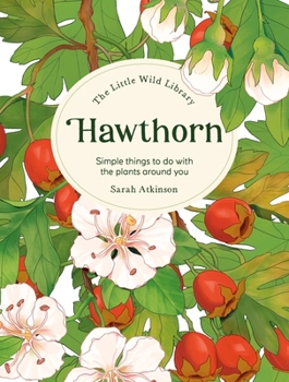 Hardcover The Little Wild Library: Hawthorn: Simple Things to Do with the Plants Around You. Book