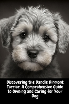 Paperback Discovering the Dandie Dinmont Terrier: A Comprehensive Guide to Owning and Caring for Your Dog Book