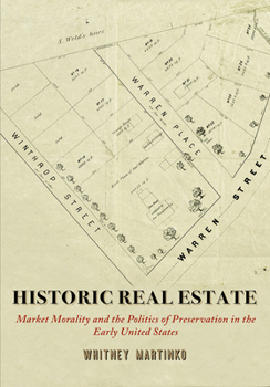 Paperback Historic Real Estate: Market Morality and the Politics of Preservation in the Early United States Book