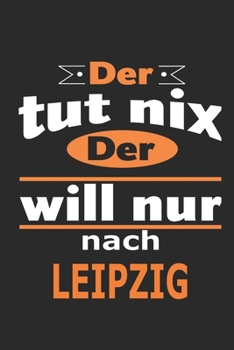Der tut nix Der will nur nach Leipzig: Notizbuch mit 110 Seiten, ebenfalls Nutzung als Dekoration in Form eines Schild bzw. Poster möglich (German Edition)