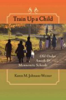 Hardcover Train Up a Child: Old Order Amish and Mennonite Schools Book