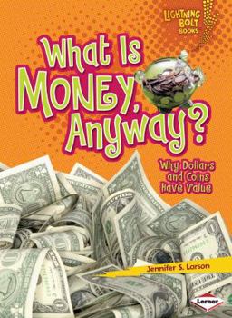 What Is Money, Anyway?: Why Dollars and Coins Have Value - Book  of the Lightning Bolt Books™ ~ Exploring Economics