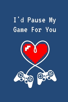 I'd Pause My Game for You : Lined Notebook, Journal - Funny Valentines Gift for Her - Birthday Gift for Her