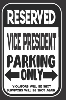 Reserved Vice President Parking Only. Violators Will Be Shot. Survivors Will Be Shot Again: Blank Lined Notebook | Thank You Gift For Vice President