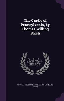 Hardcover The Cradle of Pennsylvania, by Thomas Willing Balch Book