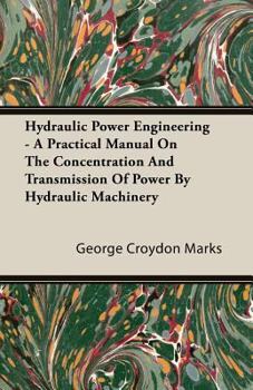 Paperback Hydraulic Power Engineering - A Practical Manual on the Concentration and Transmission of Power by Hydraulic Machinery Book