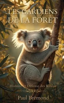 Les Gardiens de la Forêt: Histoire et Défense des Koalas (French Edition)