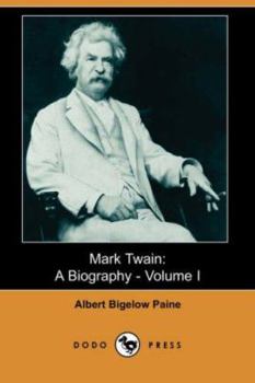 Mark Twain, a Biography: The Personal and Literary Life of Samuel Langhorne Clemens (Volume I) - Book #1 of the Mark Twain: A Biography