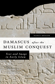 Hardcover Damascus After the Muslim Conquest: Text and Image in Early Islam Book