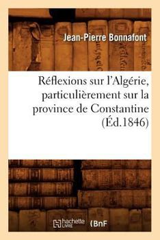 Paperback Réflexions Sur l'Algérie, Particulièrement Sur La Province de Constantine (Éd.1846) [French] Book