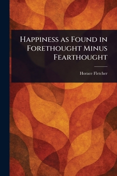 Paperback Happiness as Found in Forethought Minus Fearthought Book