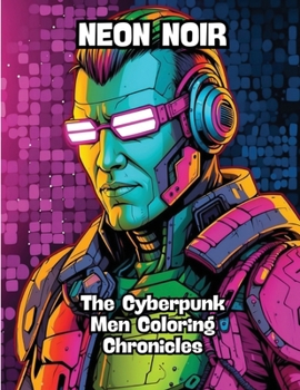 Neon Noir: The Cyberpunk Men Coloring Chronicles