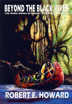 Beyond the Black River: The Weird Works of Robert E. Howard, Vol. 7 - Book #22 of the Dark Storm Conan Chronology