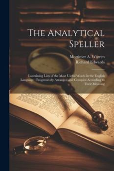 Paperback The Analytical Speller: Containing Lists of the Most Useful Words in the English Language: Progressively Arranged and Grouped According to The Book