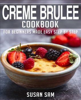 Paperback Creme Brulee Cookbook: Book 1, for Beginners Made Easy Step by Step Book