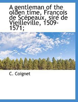 Paperback A Gentleman of the Olden Time, Fran OIS de SC Peaux, Sire de Vieilleville, 1509-1571; [Large Print] Book