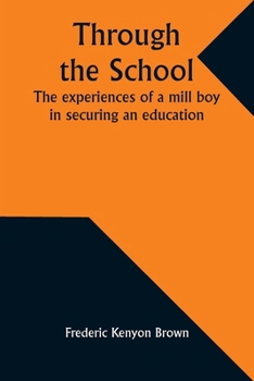 Paperback Through the school: The experiences of a mill boy in securing an education Book