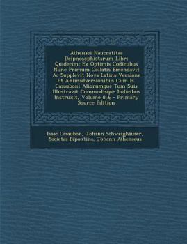 Athenaei Naucratitae Deipnosophistarum Libri Quidecim: Ex Optimis Codicubus Nunc Primum Collatis Emendavit Ac Supplevit Nova Latina Versione Et ... Instruxit, Volume 8,&