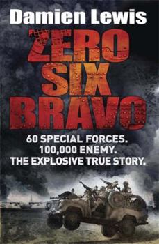 Hardcover Zero Six Bravo: 60 Special Forces, 100,000 Enemy, the Ultimate Mission. Damien Lewis Book