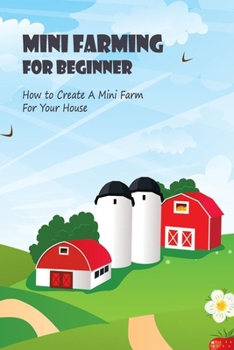 Paperback Mini Farming For Beginner: How to Create A Mini Farm For Your House: Mini Farming Guide For Beginner Book