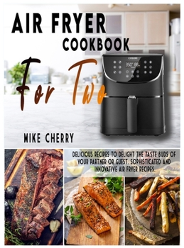 Hardcover Air Fryer Cookbook for Two: Delicious recipes to delight the taste buds of your partner or guest. Sophisticated and innovative Air Fryer recipes. Book