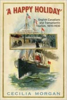 Paperback A Happy Holiday: English Canadians and Transatlantic Tourism, 1870-1930 Book