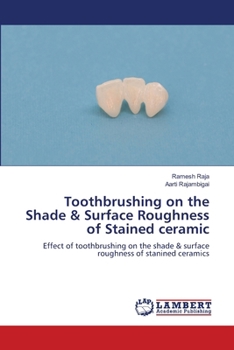 Toothbrushing on the Shade & Surface Roughness of Stained ceramic
