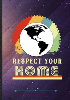 Respect Your Home: Funny Save The Earth Lined Notebook Journal For Recycle Nature Lover, Unique Special Inspirational Saying Birthday Gift Classic B5 7x10 110 Pages