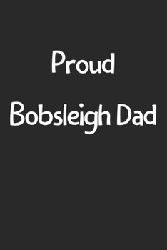 Paperback Proud Bobsleigh Dad: Lined Journal, 120 Pages, 6 x 9, Funny Bobsleigh Gift Idea, Black Matte Finish (Proud Bobsleigh Dad Journal) Book