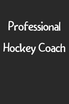 Paperback Professional Hockey Coach: Lined Journal, 120 Pages, 6 x 9, Funny Hockey Gift Idea, Black Matte Finish (Professional Hockey Coach Journal) Book