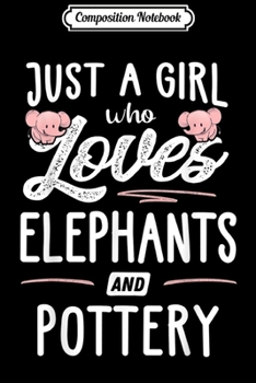 Composition Notebook: Just A Girl Who Loves Elephants And Pottery Gift Women  Journal/Notebook Blank Lined Ruled 6x9 100 Pages