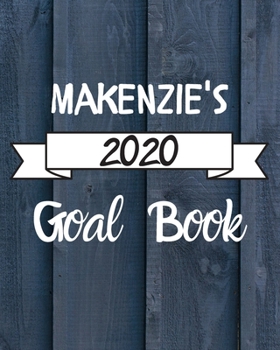 Makenzie's 2020 Goal Book: 2020 New Year Planner Goal Journal Gift for Makenzie / Notebook / Diary / Unique Greeting Card Alternative