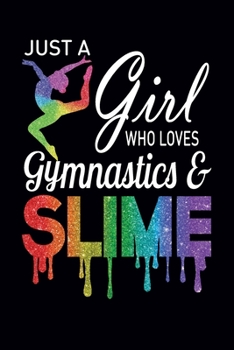 Just A Girl Who Loves Gymnastics and Slime: Gymnastics Notebook for Girls: Blank Lined Gymnastics Gifts for A Girls (120 pages, 6×9 Size)