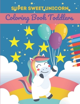 Paperback Super Sweet Unicorn Coloring Book Toddlers: This Book has Amazing Unicorn Stress Relief and Relaxing Coloring Pages Book