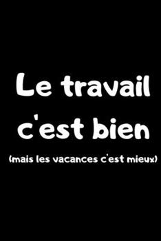 Paperback Le travail c'est bien (mais les vacances c'est mieux): Carnet de notes - 100 pages [French] Book