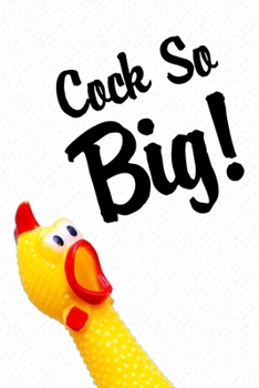 Cock so Big: Funny valentine gift for couples lovers friends families girlfriends boyfriends and besties | perfect gift for teachers students kids and ... to those you love chicken yellow swear words